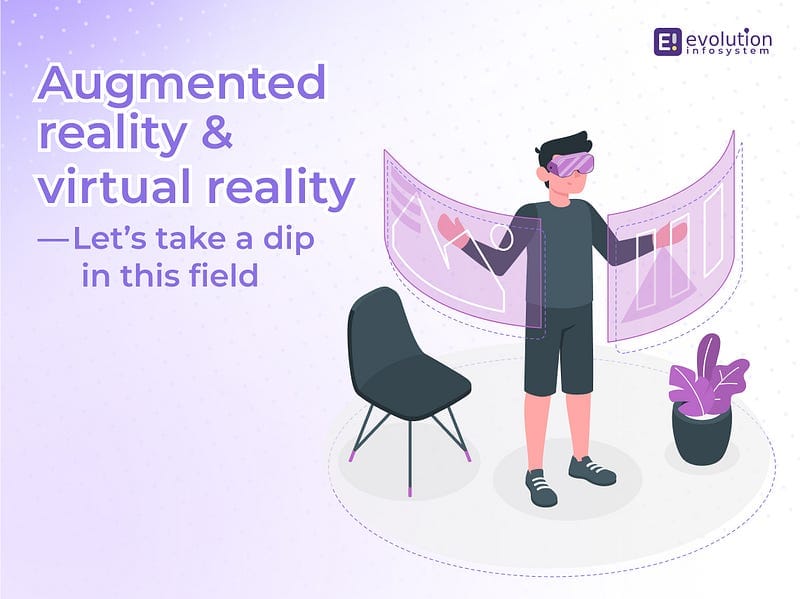 “Augmented reality and virtual reality — Let’s take a dip in this field”