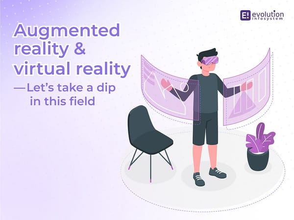 “Augmented reality and virtual reality — Let’s take a dip in this field”